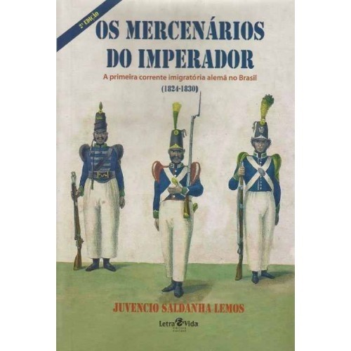 mercenários do imperador - a primeira corrente imigratória alemã no brasil autor juvencio saldanha lemos