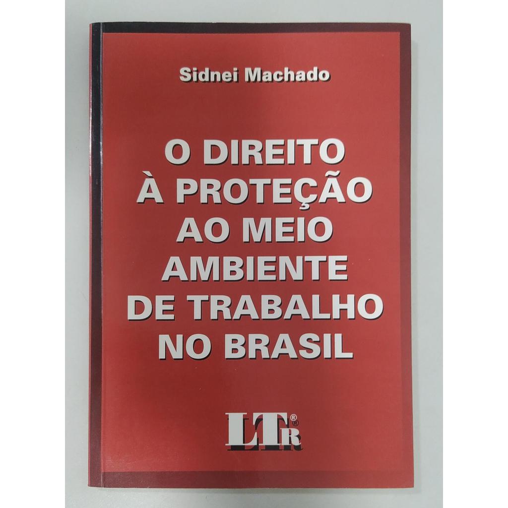 Direito A Proteção Ao Meio Ambiente De Trabalho No Brasil de Sidnei Machado