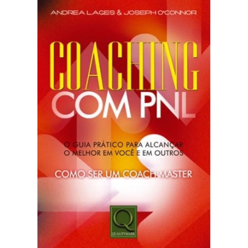 Coaching Com Pnl - o Guia Pratico Para Alcancar o Melhor Em Voce e Em Outros autor Lages Andrea O''connor Joseph