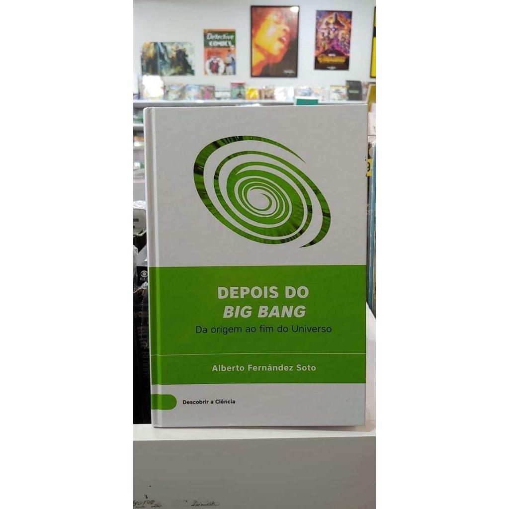 DEPOIS DO BIG BANG - DA ORIGEM AO FIM DO UNIVERSO autor ALBERTO F. SOTO