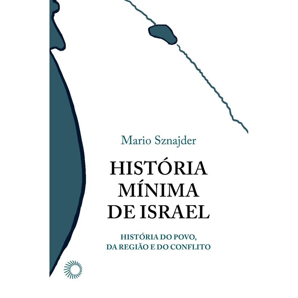 HISTÓRIA MÍNIMA DE ISRAEL: A HISTÓRIA DE UM POVO, DE UMA REGIÃO E DE UM CONFLITO