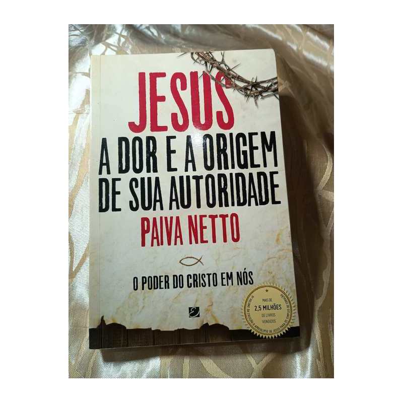 Jesus, a Dor e a Origem de sua Autoridade: o Poder do Cristo em Nós autor Paiva Netto