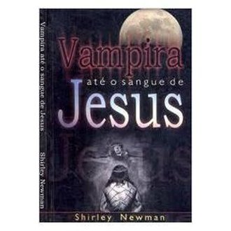 Vampira até o Sangue de Jesus autor Shirley Newman