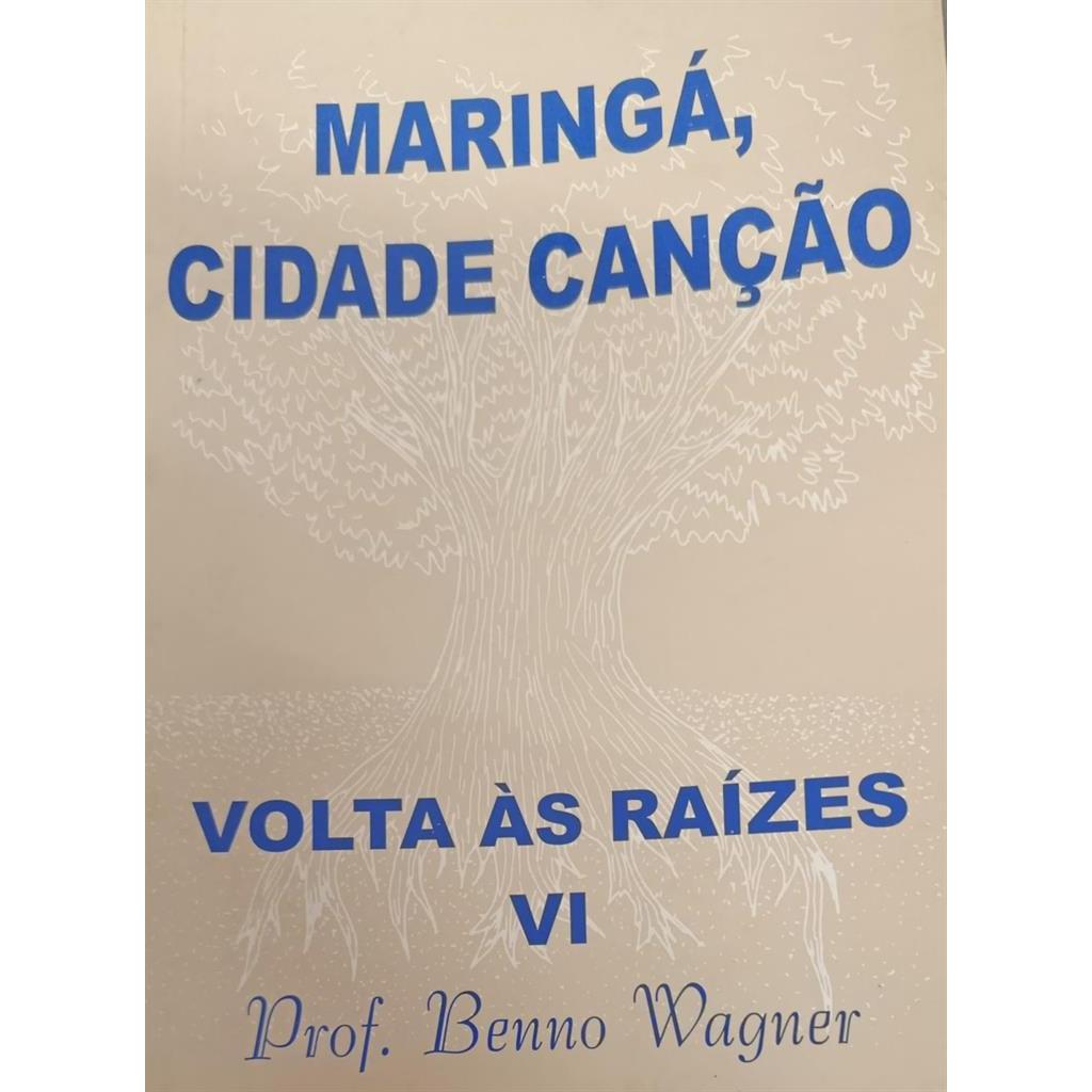 Maringá, Cidade Canção - Volta às Raízes 6 autor Benno Wagner
