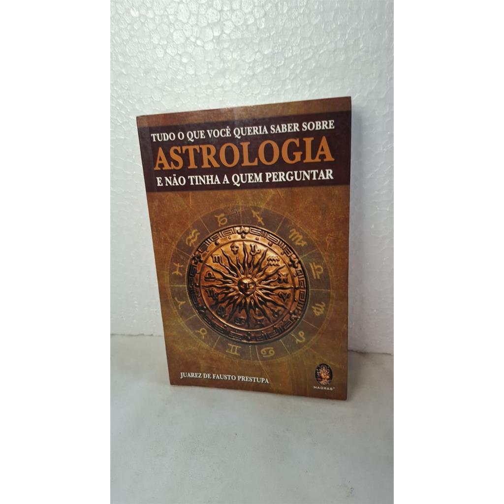Tudo o que Você Queria Saber Sobre Astrologia autor Juarez de Fausto Prestupa