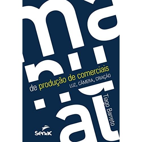 Manual De Produção De Comerciais. Luz, Câmera, Criação de Tiago Barreto 7725762
