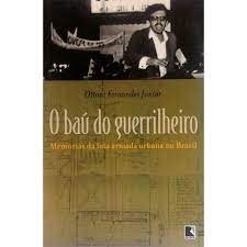 O BAÚ DO GUERRILHEIRO - MEMÓRIAS DA LUTA ARMADA URBANA NO BRASIL autor OTTONI F.JÚNIOR