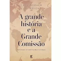 A grande história e a grande comissão | Christopher J. H. Wright