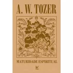 Maturidade Espiritual | A. W. Tozer | Capa Dura