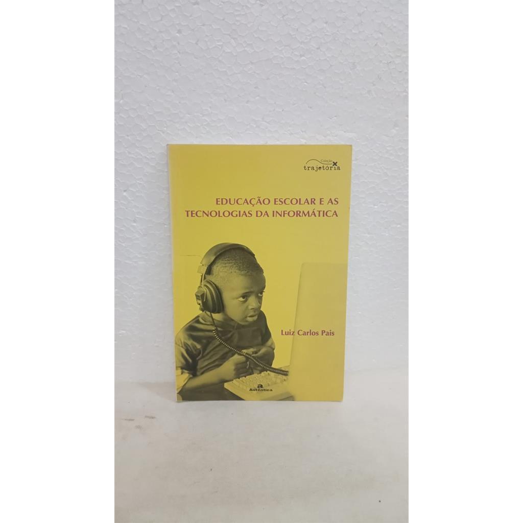 Educação Escolarr e as Tecnologias da Informática autor Pais, Luiz Carlos
