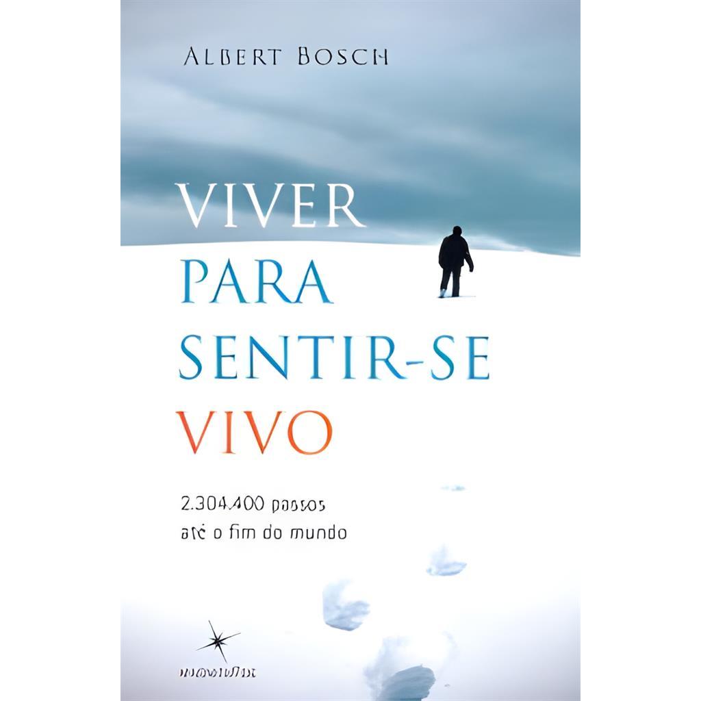 Viver para Sentir-se Vivo - 2. 304. 400 Passos até o Fim do Mundo autor Albert Bosch