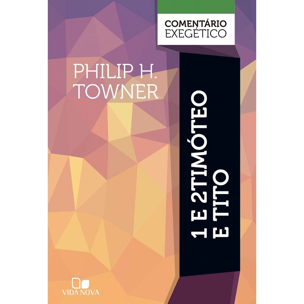 Comentário Exegético | 1 e 2 Timóteo e Tito | Philip H. Towner