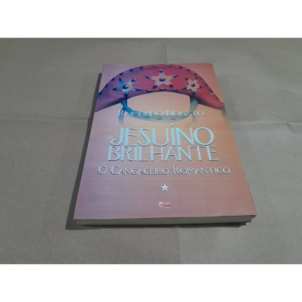 Jesuíno Brilhante o Cangaceiro Romântico de Raimundo Nonato