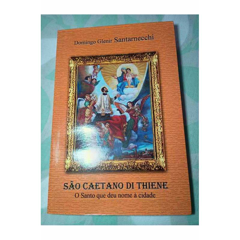 São Caetano Di Thiene - o Santo que Deu Nome À Cidade autor Domingo Glenir Santarnecchi