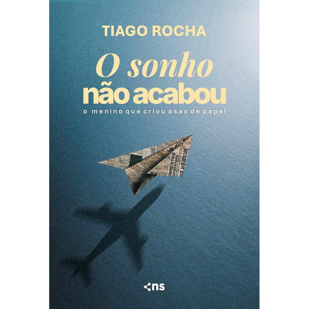 O Sonho Não Acabou - O Menino Que Criou Asas De Papel - Tiago Rocha