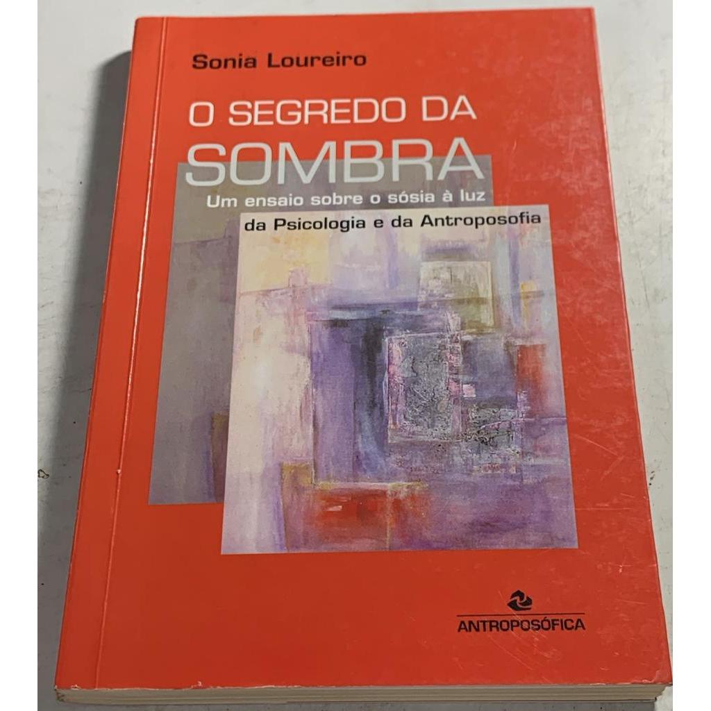 O Segredo da Sombra Um ensaio sobre o sósia à luz da Psicologia e da Antroposofia de Sonia Loureiro