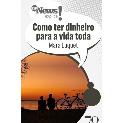 Mynews Explica: Como Ter Dinheiro Para A Vida Toda de Mara Luquet 7970383