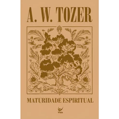 Maturidade Espiritual | A. W. Tozer | Capa Dura