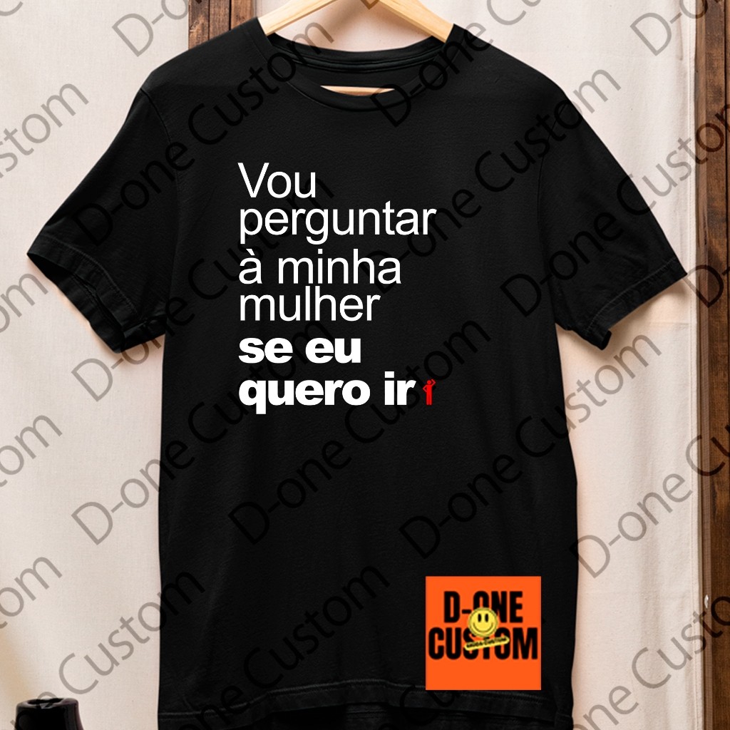 Camiseta Camisa Masculina Vou Perguntar à Minha Mulher se eu Quero Ir Meme Casal Mulher Brava Meme