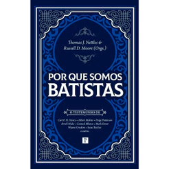 Por Que Somos Batistas | Thomas J. Nettles & Russel D. Moore (Orgs.)