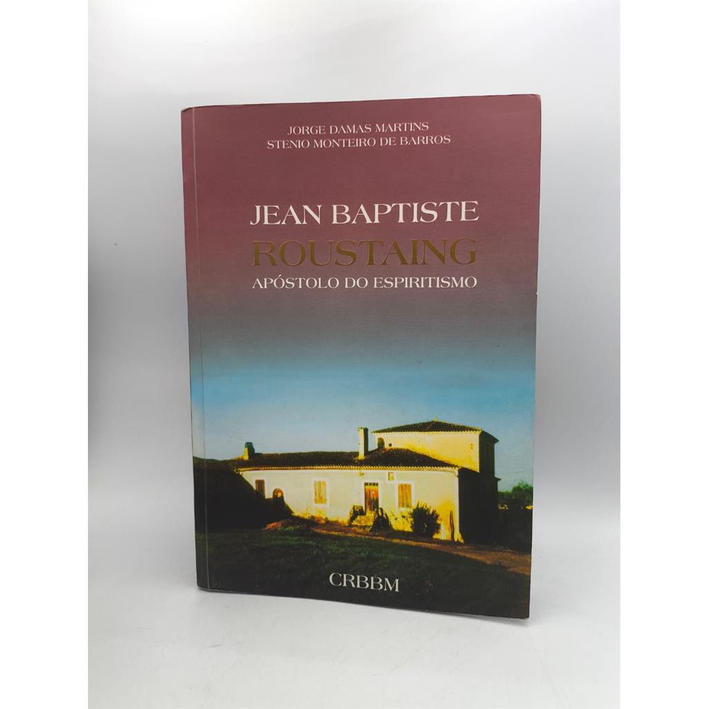 Jean Baptiste Roustaing - Apostolo do Espiritismo autor Jorge Damas Martins e Stenio Monteiro de Barros
