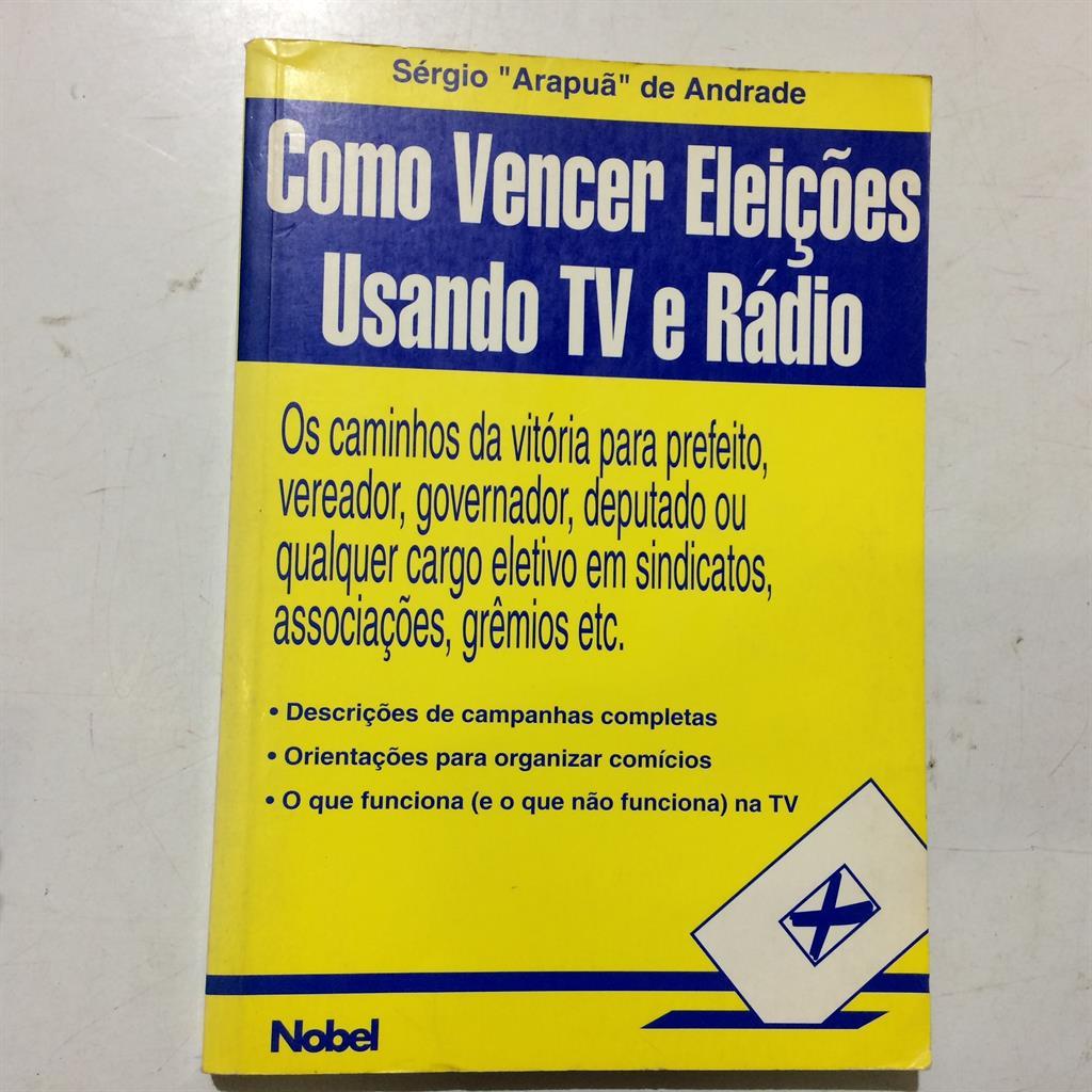 Como Vencer Eleições Usando TV e Rádio - os Caminhos da Vitória para Prefeito, Vereador, Governador, Deputado ou Qualque