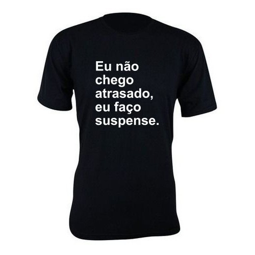 Camiseta camisa estampa Eu não chego atrasado, eu faço suspense. basica unissex manga curta