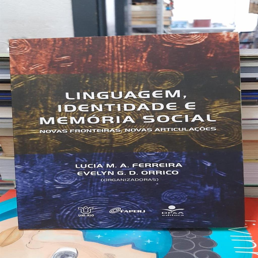 Linguagem, Identidade e Memória Social: Novas Fronteiras, Novas Articulações autor Lucia M a Ferreira / Evelyn Orrico Or