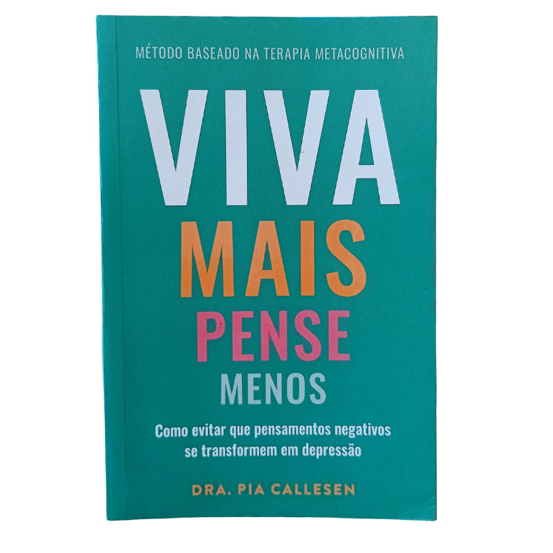 Viva mais, pense menos: Como evitar que pensamentos negativos se transformem em depressão	Pia Calles