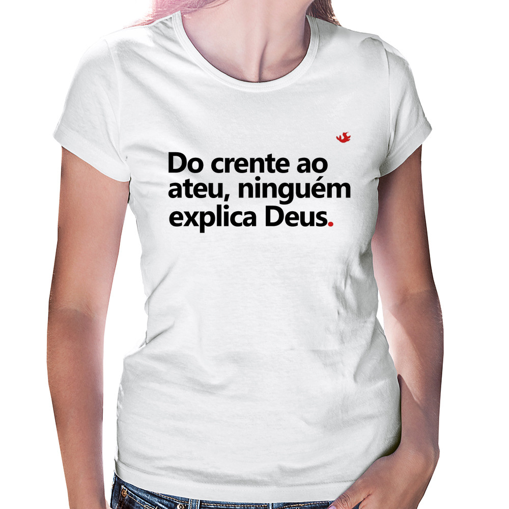 Baby Look Do crente ao ateu, ninguém explica Deus Camiseta F