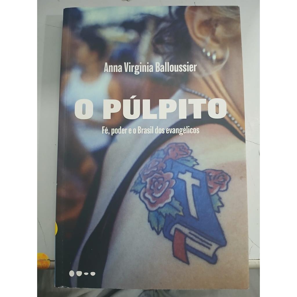 O púlpito: fé, poder e o Brasil dos evangélicos autor Anna Virginia Balloussier