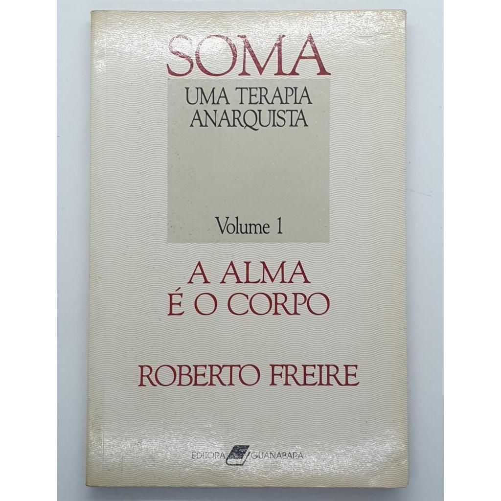 Soma: uma Terapia Anarquista Vol. 01 - a Alma é o Corpo autor Roberto Freire