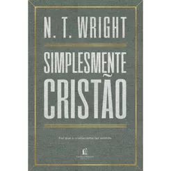 Simplesmente cristão | Por que o cristianismo faz sentido | N. T. Wright