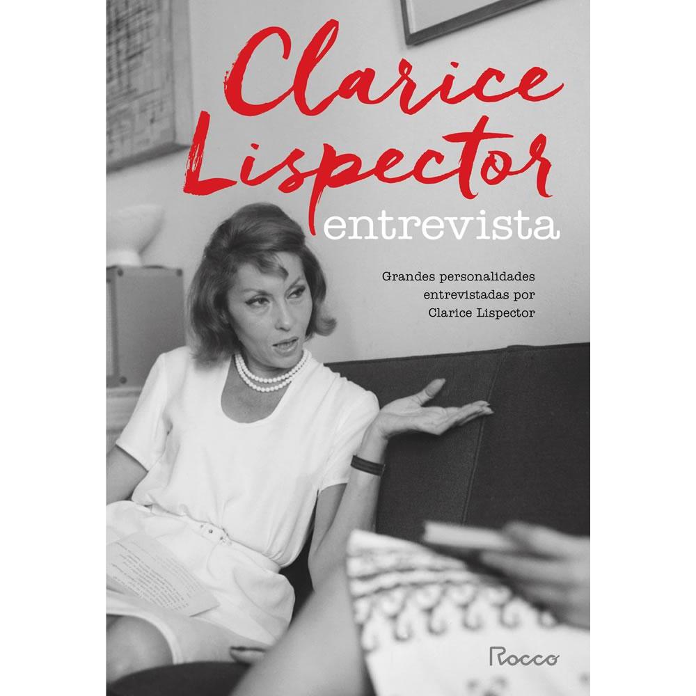 CLARICE LISPECTOR ENTREVISTA: GRANDES PERSONALIDADES ENTREVISTADAS POR CLARICE LISPECTOR