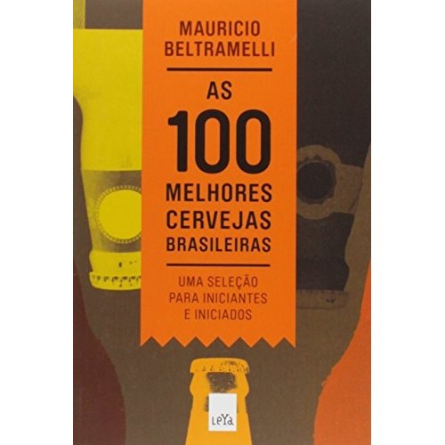 As 100 Melhores Cervejas Brasileiras Uma Seleção Para Iniciantes E Iniciados de Mauricio Beltramelli 7986100