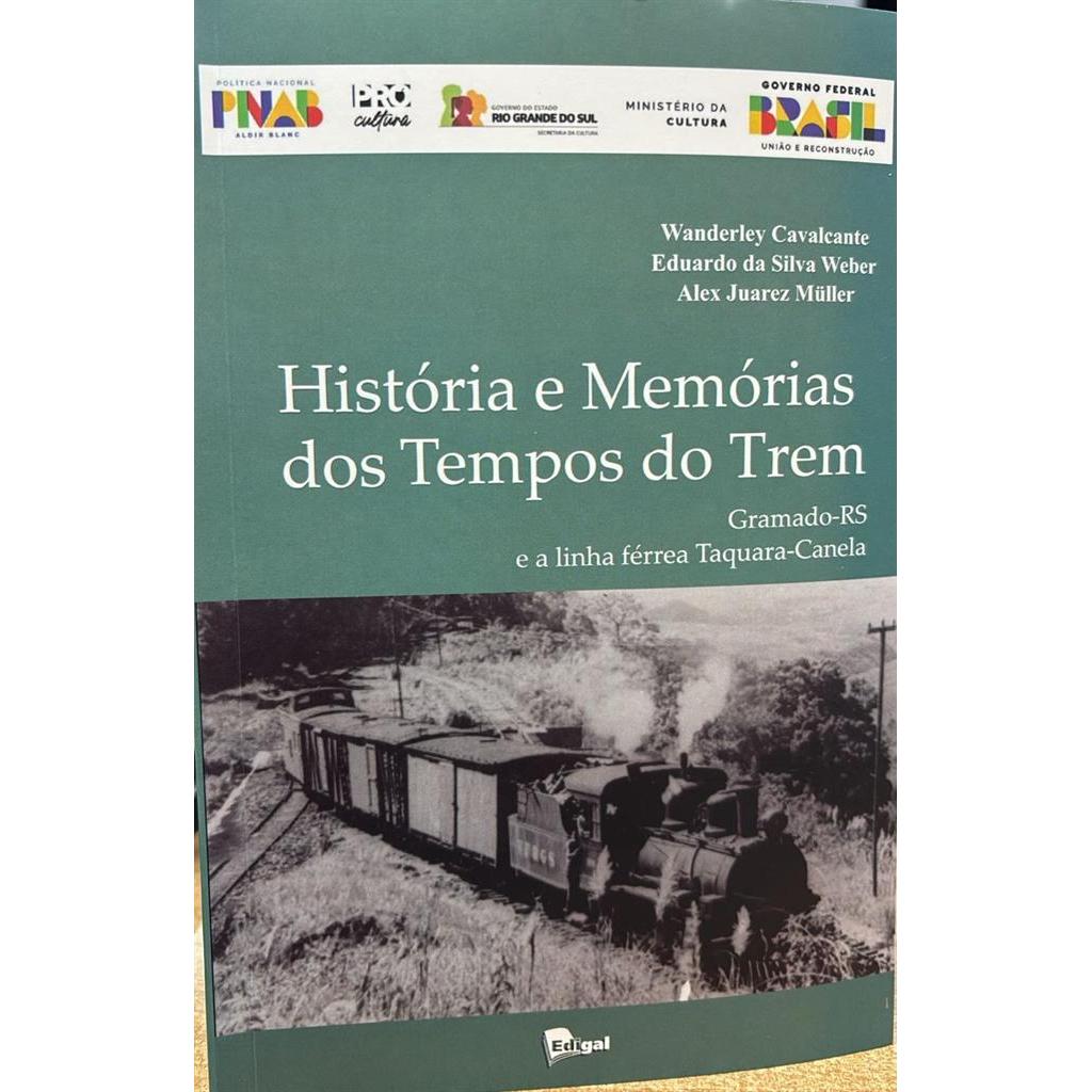 história e memórias dos tempos do trem autor wanderley cavalvante / eduardo da silva weber / alex juarez muller