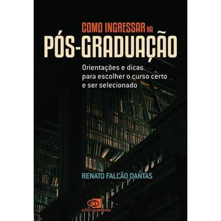 Como ingressar na pós-graduação: orientações e dicas para escolher o curso certo e ser selecionado autor Renato Falcão D