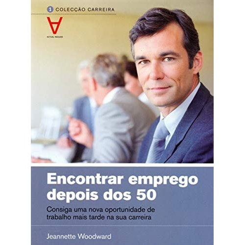 Encontrar Emprego Depois Dos 50 - Reinvente-se Para O Séc. Xxi de Jeannette Woodward