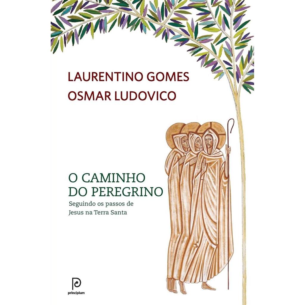 O caminho do peregrino: Seguindo os passos de Jesus na Terra Santa autor Laurentino Gomes / Osmar Ludovico