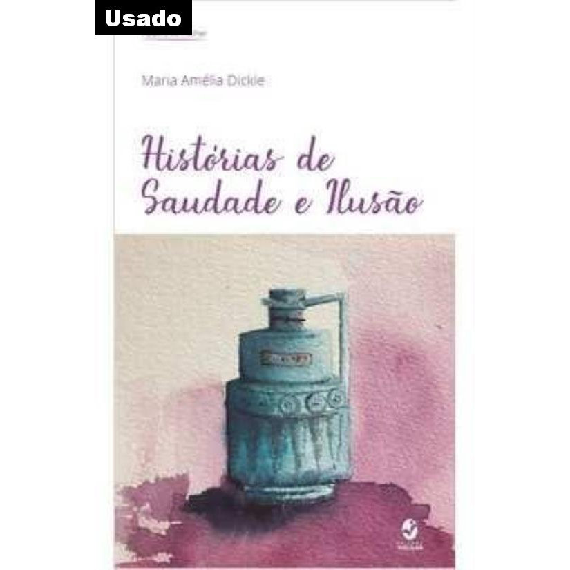 Maria Amelia Dickie - Historias de Saudade e Ilusao - Ed.bolso
