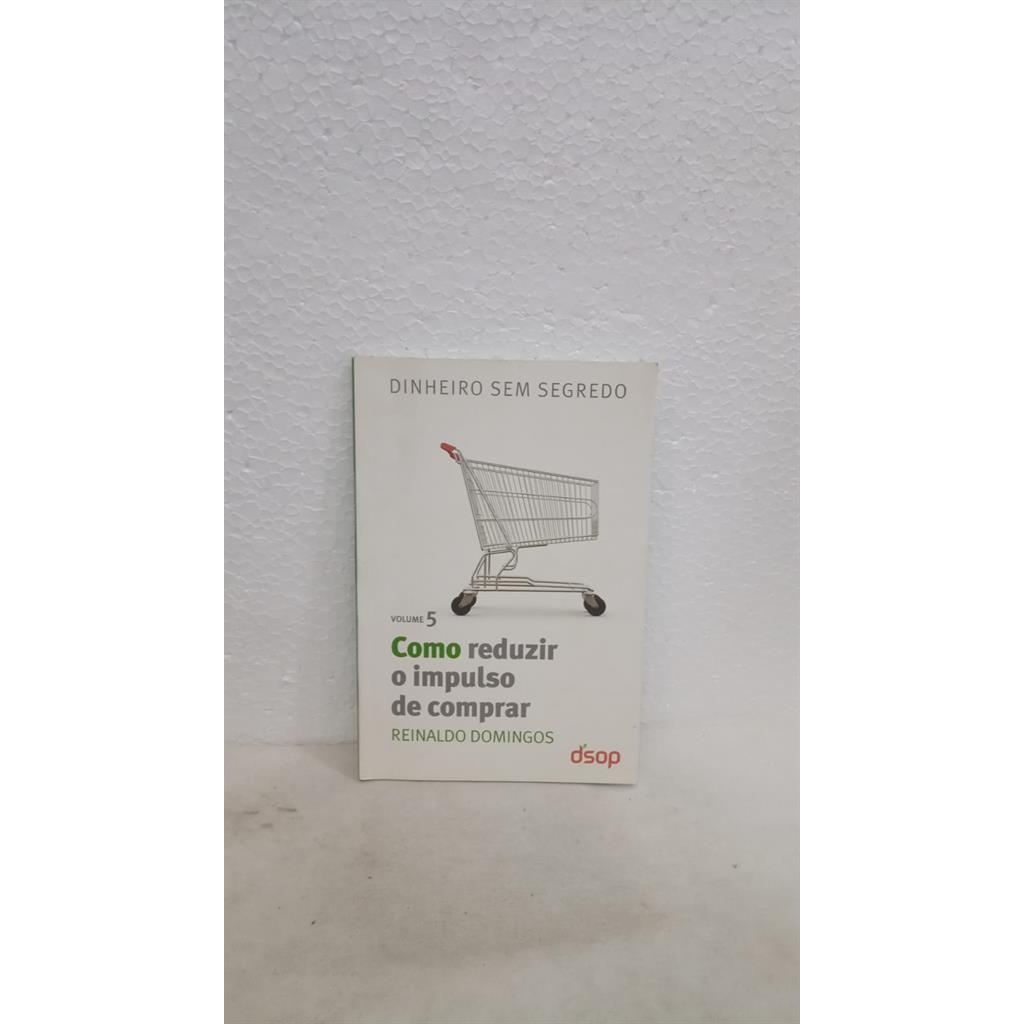 COMO REDUZIR O IMPULSO DE COMPRAR - COL. DINHEIRO SEM SEGREDO - VOL 5 autor REINALDO DOMINGOS