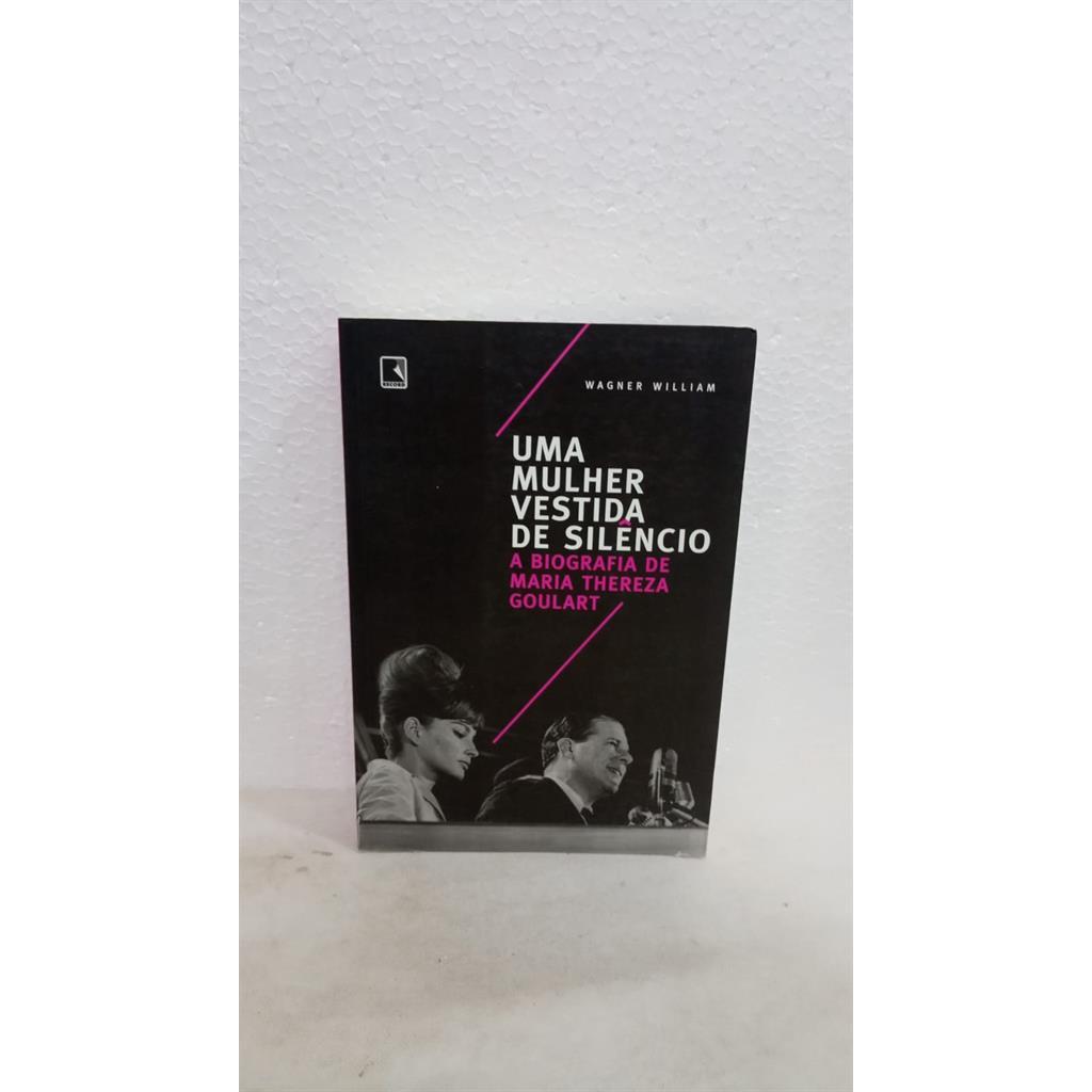 Uma mulher vestida de silêncio a biografia de Maria Thereza Goulart autor Wagner William