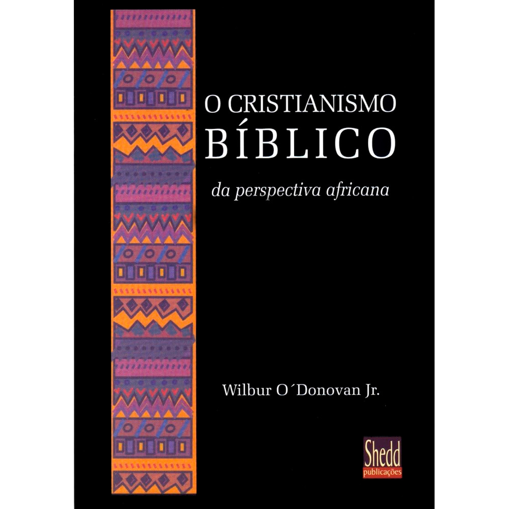 O Cristianismo Bíblico da Perspectiva Africana | Wilbur O Donovan Jr