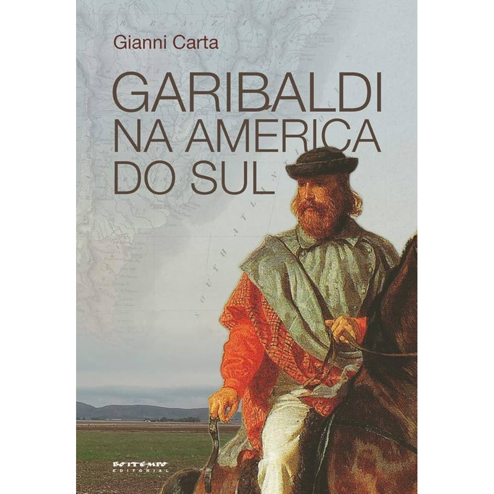 Garibaldi na américa do sul - O mito do gaúcho autor Gianni Carta