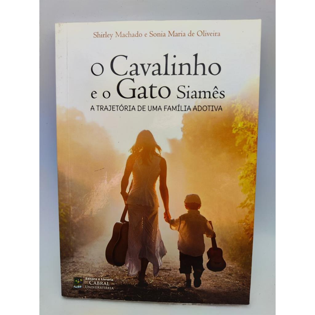 O Cavalinho e o Gato Siamês - A Trajetória de Uma Família Adotiva autor Shirley Machado e Sonia Maria de Oliveira