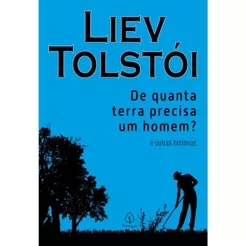 De quanta terra precisa um homem? e outras histórias | Liev Tolstói