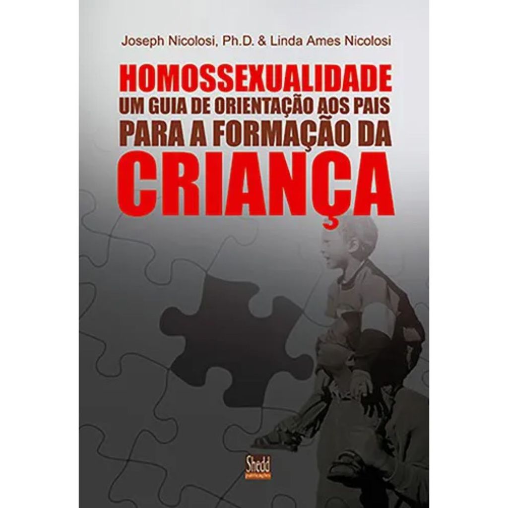Homossexualidade: Guia de orientação aos pais para a formação da criança | Joseph Nicolosi & Linda Ames Nicolosi