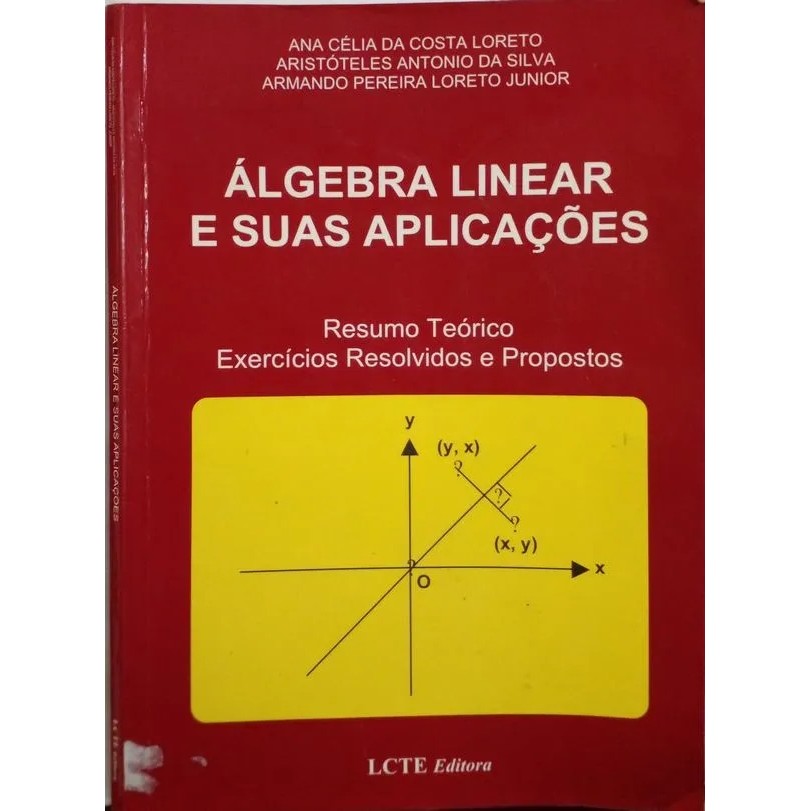 Álgebra Linear e Suas Aplicações - Resumo teórico / Exercícios resolvidos e propostos autor Ana Célia da Costa Loreto e