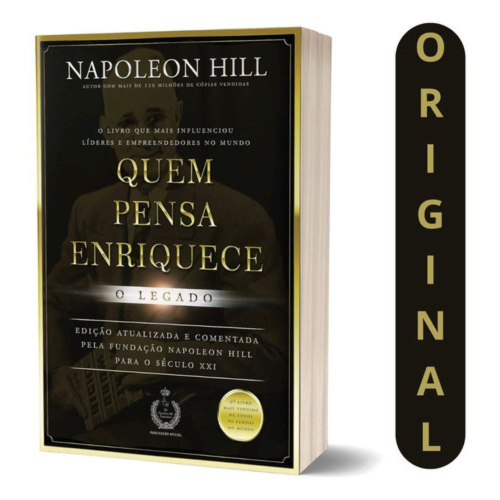 Quem Pensa Enriquece - O Legado: O Guia Definitivo De Napoleon Hill Para Desbloquear Seu Potencial E Alcançar Seus Objet