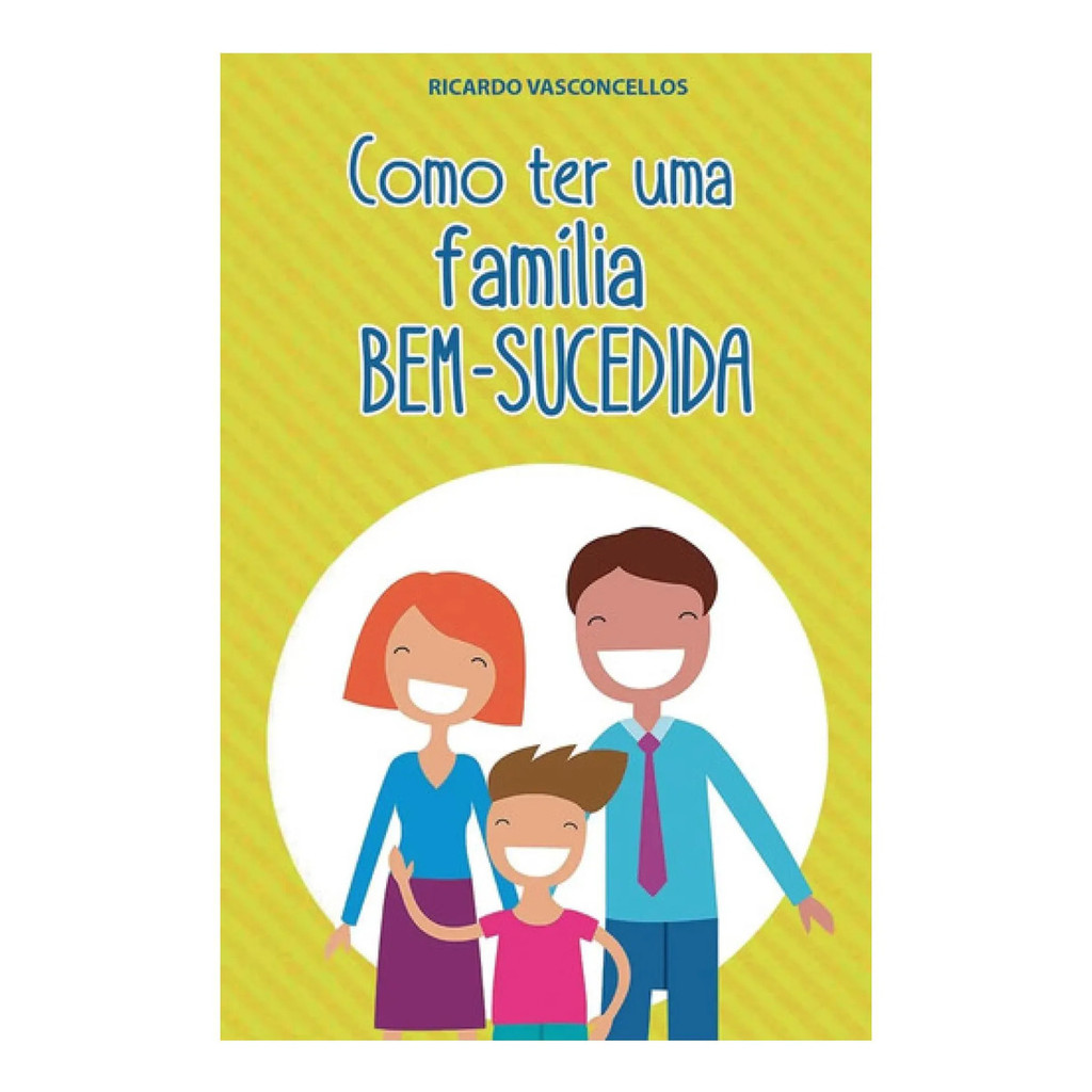 Livro Como Ter Uma Família Bem-sucedida - Ricardo Vasconcell